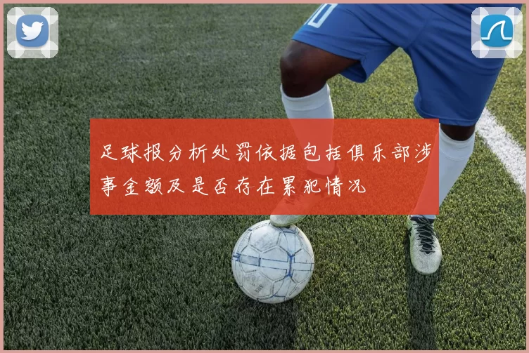 足球报分析处罚依据包括俱乐部涉事金额及是否存在累犯情况
